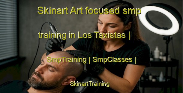 Skinart Art-focused smp training in Los Taxistas | SmpTraining | SmpClasses | SkinartTraining-Mexico